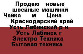 Продаю 2 новые швейные машинки Чайка 142 м.  › Цена ­ 3 000 - Краснодарский край, Усть-Лабинский р-н, Усть-Лабинск г. Электро-Техника » Бытовая техника   